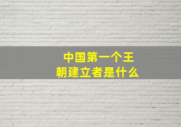 中国第一个王朝建立者是什么