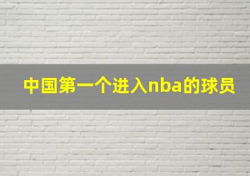 中国第一个进入nba的球员