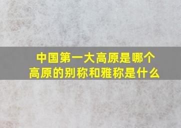 中国第一大高原是哪个高原的别称和雅称是什么