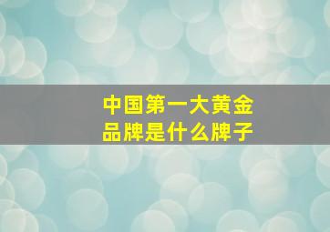 中国第一大黄金品牌是什么牌子