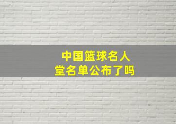 中国篮球名人堂名单公布了吗