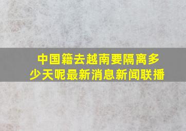 中国籍去越南要隔离多少天呢最新消息新闻联播