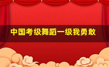 中国考级舞蹈一级我勇敢