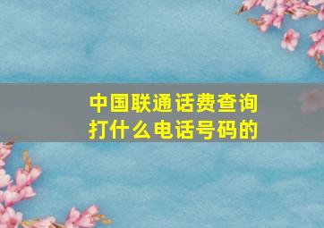 中国联通话费查询打什么电话号码的