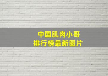 中国肌肉小哥排行榜最新图片