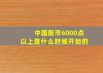 中国股市6000点以上是什么时候开始的