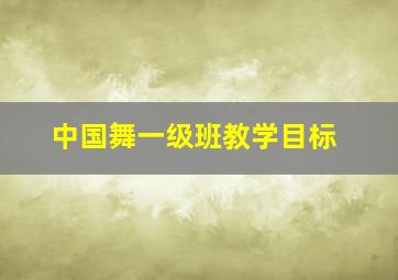 中国舞一级班教学目标