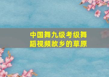 中国舞九级考级舞蹈视频故乡的草原