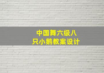 中国舞六级八只小鹅教案设计