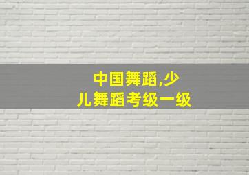 中国舞蹈,少儿舞蹈考级一级