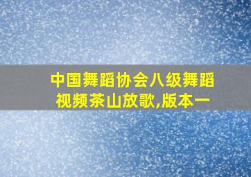 中国舞蹈协会八级舞蹈视频茶山放歌,版本一