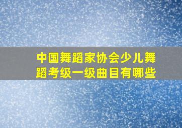 中国舞蹈家协会少儿舞蹈考级一级曲目有哪些