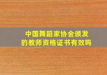 中国舞蹈家协会颁发的教师资格证书有效吗