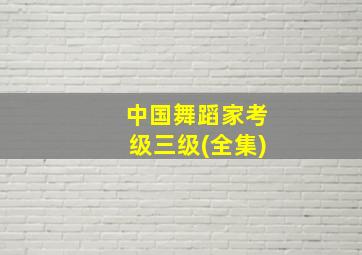 中国舞蹈家考级三级(全集)