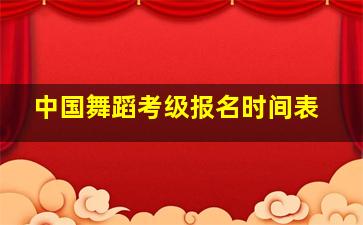 中国舞蹈考级报名时间表