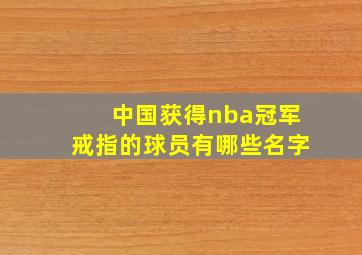 中国获得nba冠军戒指的球员有哪些名字