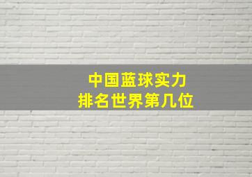 中国蓝球实力排名世界第几位