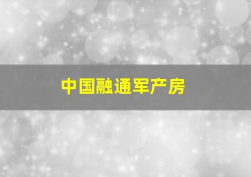 中国融通军产房