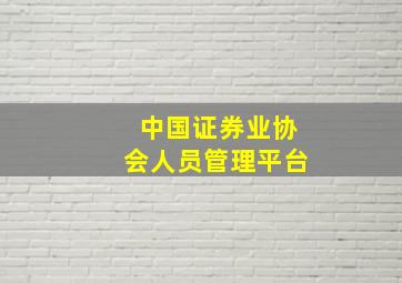 中国证券业协会人员管理平台