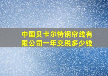 中国贝卡尔特钢帘线有限公司一年交税多少钱