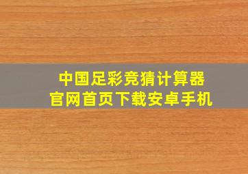 中国足彩竞猜计算器官网首页下载安卓手机