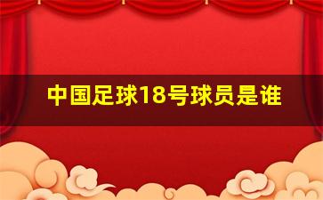 中国足球18号球员是谁