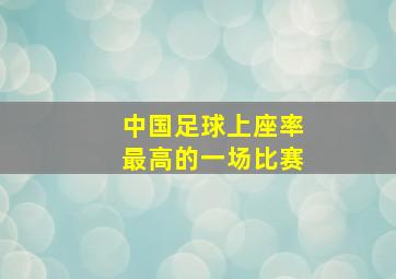 中国足球上座率最高的一场比赛