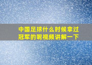 中国足球什么时候拿过冠军的呢视频讲解一下