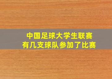 中国足球大学生联赛有几支球队参加了比赛