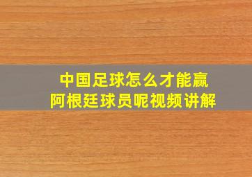 中国足球怎么才能赢阿根廷球员呢视频讲解