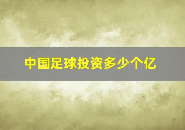 中国足球投资多少个亿