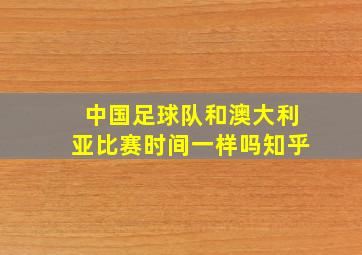 中国足球队和澳大利亚比赛时间一样吗知乎