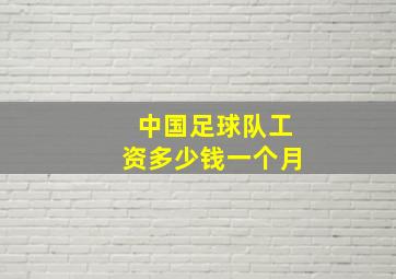 中国足球队工资多少钱一个月