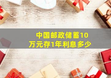 中国邮政储蓄10万元存1年利息多少