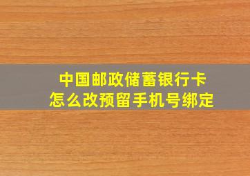 中国邮政储蓄银行卡怎么改预留手机号绑定