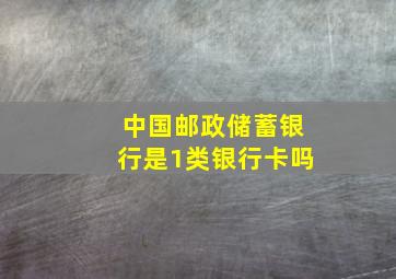 中国邮政储蓄银行是1类银行卡吗