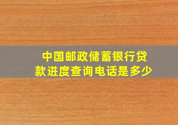 中国邮政储蓄银行贷款进度查询电话是多少