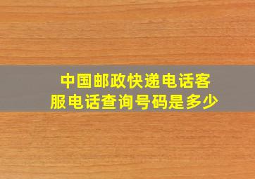 中国邮政快递电话客服电话查询号码是多少