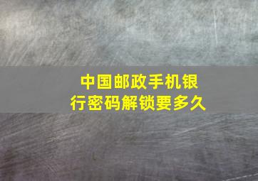 中国邮政手机银行密码解锁要多久