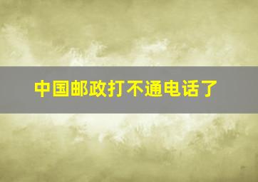 中国邮政打不通电话了