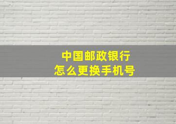 中国邮政银行怎么更换手机号