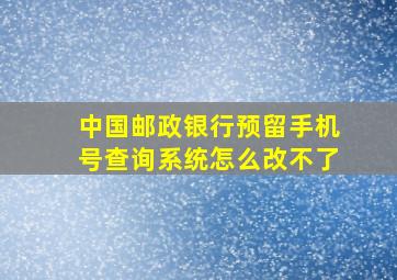 中国邮政银行预留手机号查询系统怎么改不了