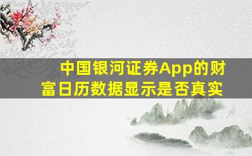 中国银河证券App的财富日历数据显示是否真实