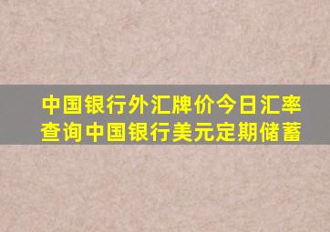 中国银行外汇牌价今日汇率查询中国银行美元定期储蓄