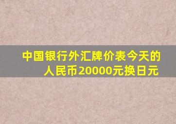 中国银行外汇牌价表今天的人民币20000元换日元