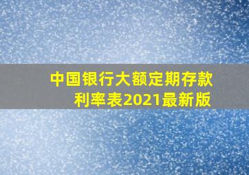 中国银行大额定期存款利率表2021最新版