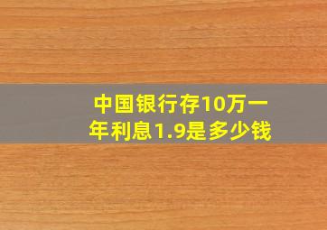 中国银行存10万一年利息1.9是多少钱