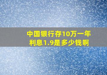 中国银行存10万一年利息1.9是多少钱啊