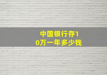 中国银行存10万一年多少钱