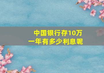 中国银行存10万一年有多少利息呢